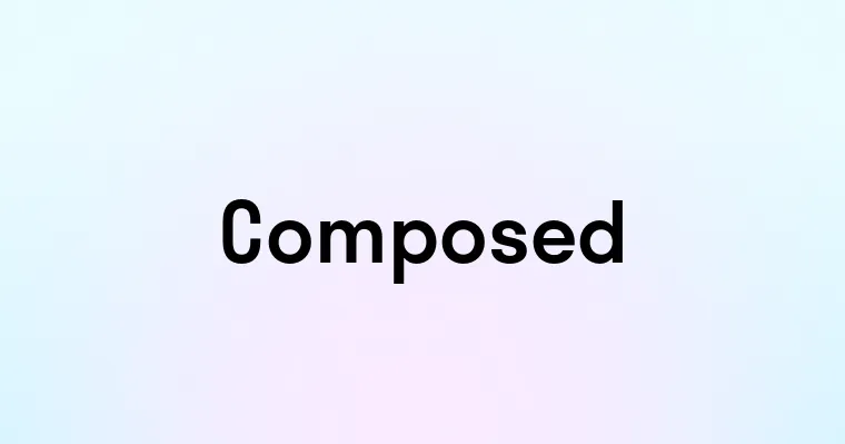 Composed — перевод, транскрипция, произношение и примеры