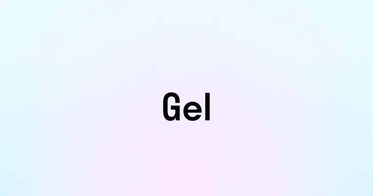 Gel