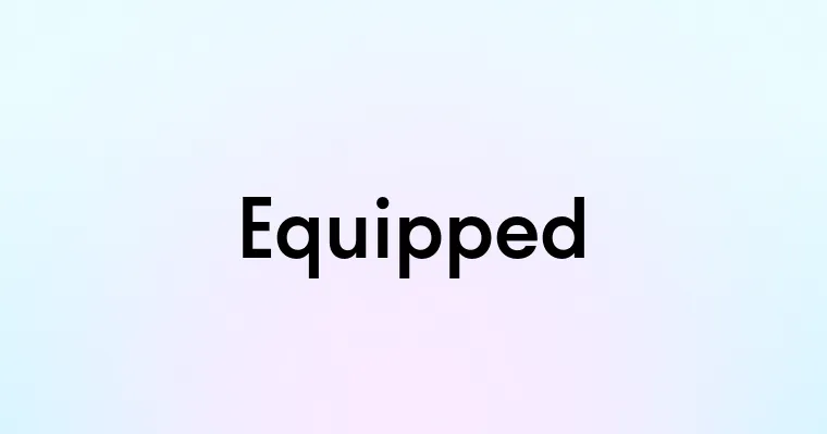 Equipped — перевод, транскрипция, произношение и примеры