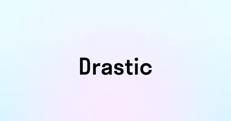 Drastic