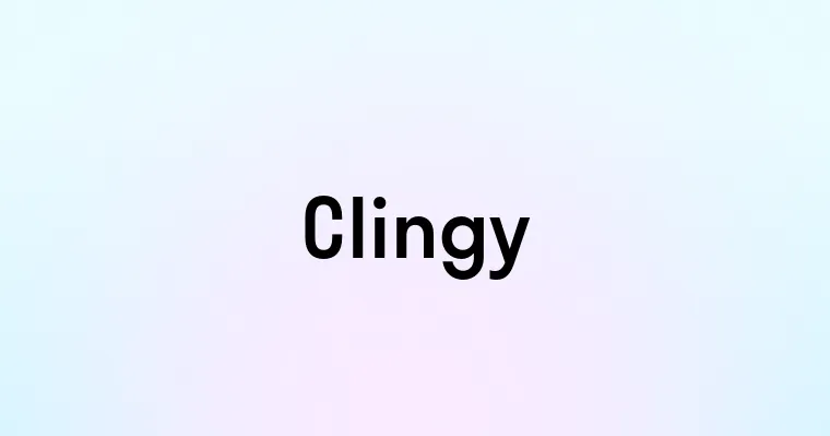 Clingy