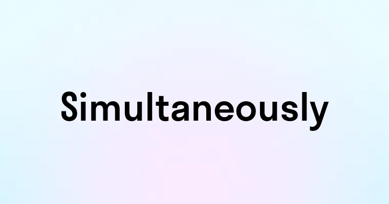 Simultaneously — перевод, транскрипция, произношение и примеры