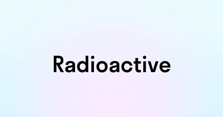 Radioactive