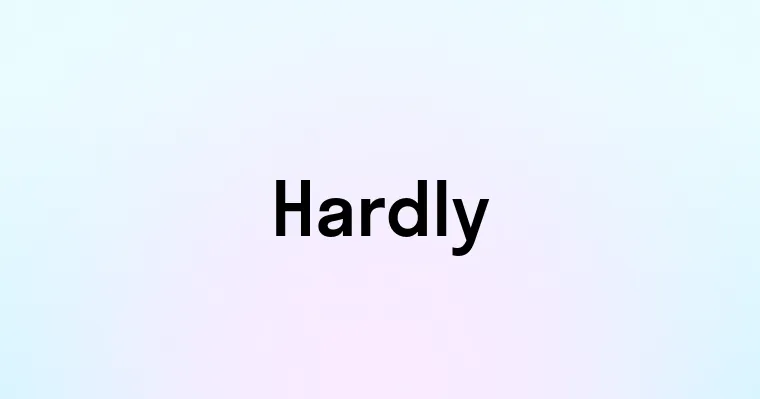 Hardly