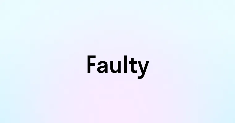 Faulty — перевод, транскрипция, произношение и примеры