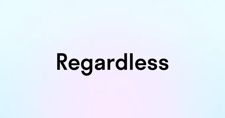 Regardless Asl Regardless — перевод, транскрипция, произношение и примеры
