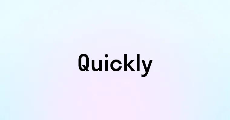 Quickly — перевод, транскрипция, произношение и примеры