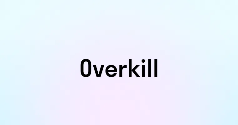 Overkill