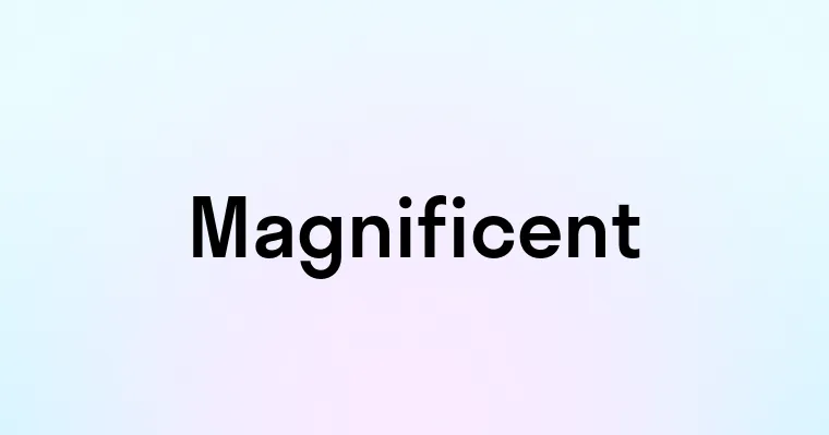 Magnificent