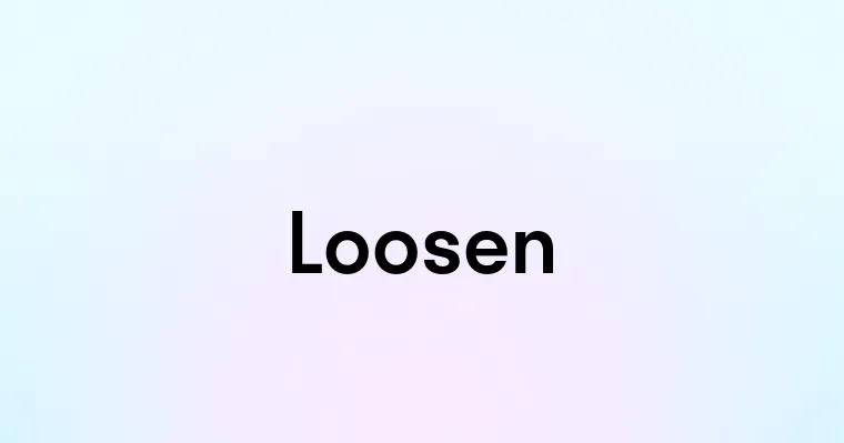 Loosen