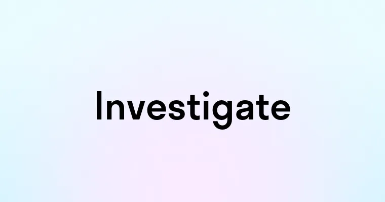 Investigate