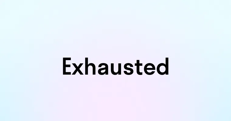 Exhausted