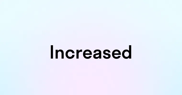 Increased