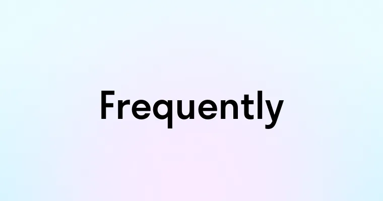 Frequently — перевод, транскрипция, произношение и примеры
