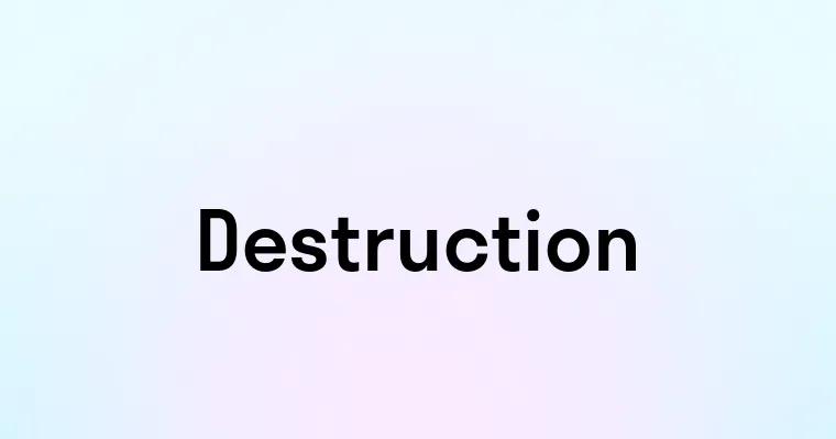 Destruction