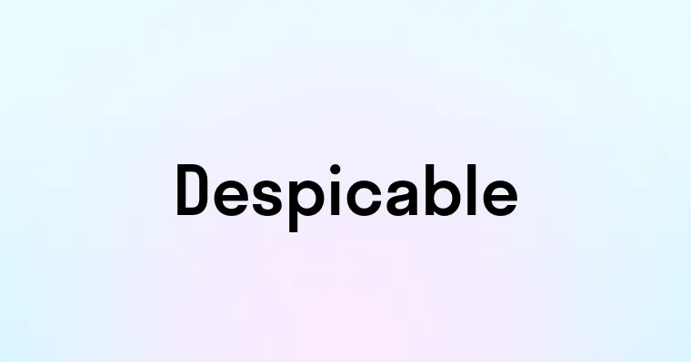 Despicable — перевод, транскрипция, произношение и примеры