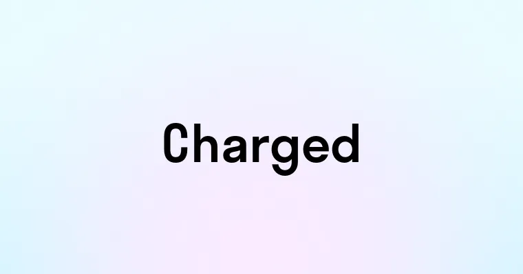 Charged