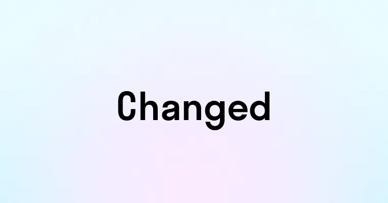 Changed — перевод, транскрипция, произношение и примеры