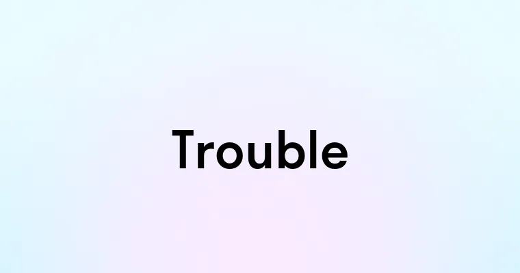 Trouble