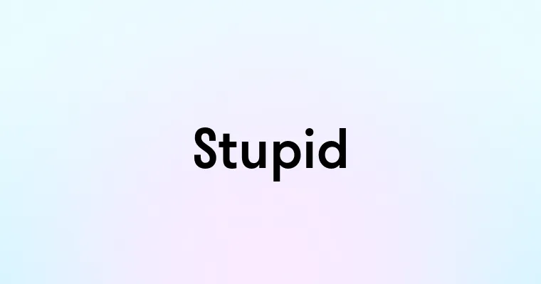 Stupid