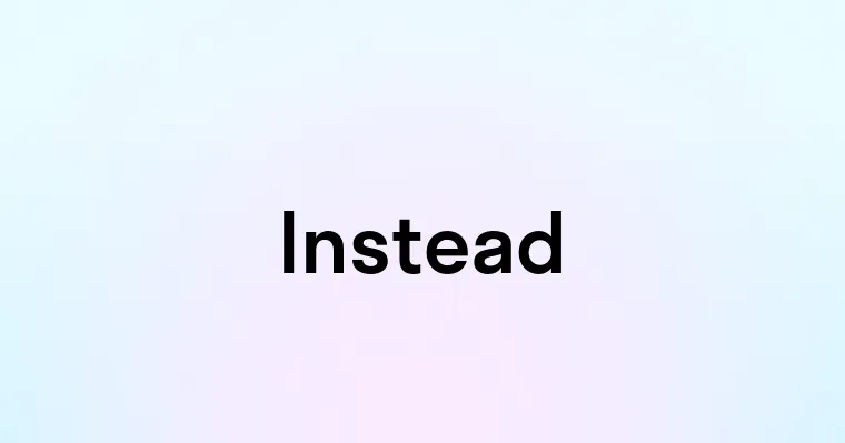 Instead