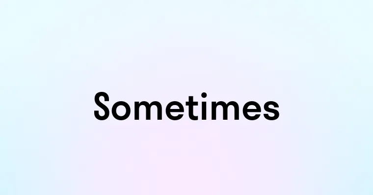 Sometimes