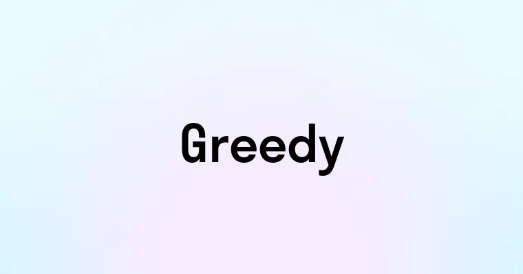 Greedy