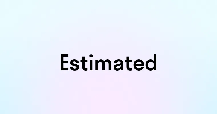 Estimated — перевод, транскрипция, произношение и примеры