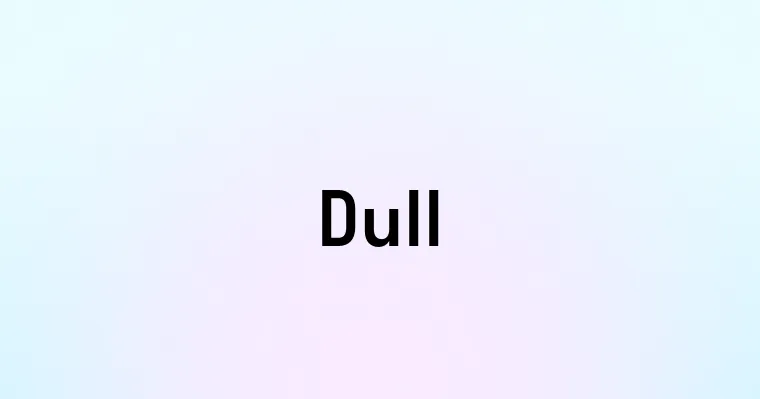 Dull