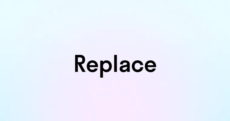 Replace