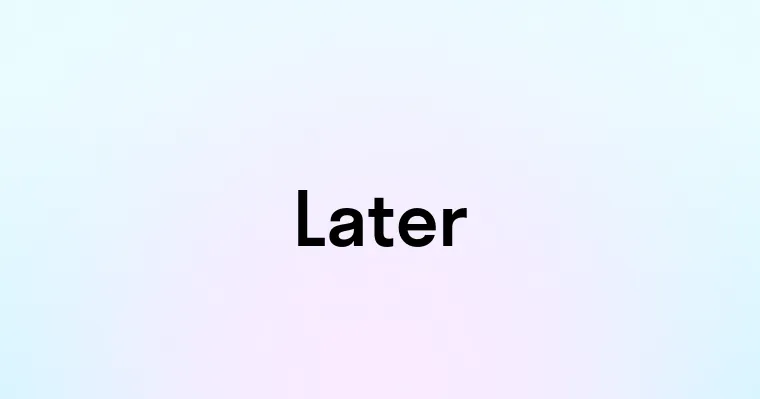 Later — перевод, транскрипция, произношение и примеры