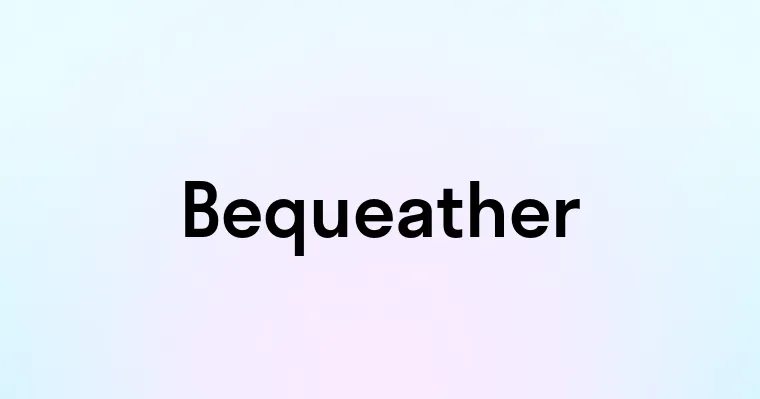 Bequeather