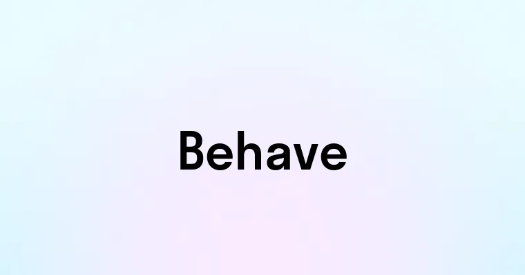 Behave — перевод, транскрипция, произношение и примеры