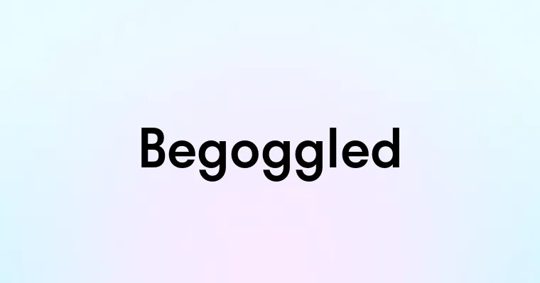 Begoggled