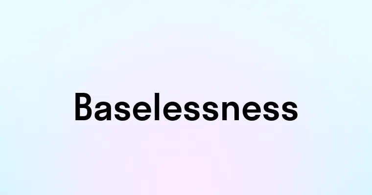 Baselessness