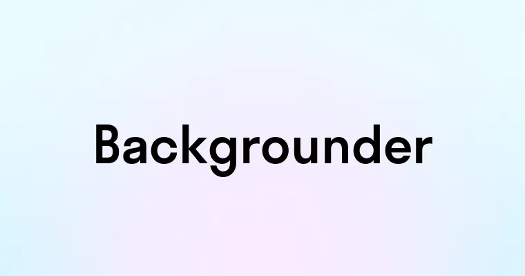 Backgrounder — перевод, транскрипция, произношение и примеры