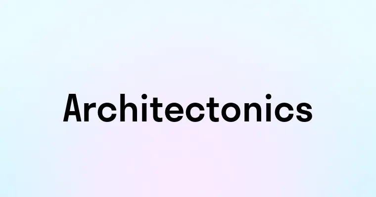 Architectonics