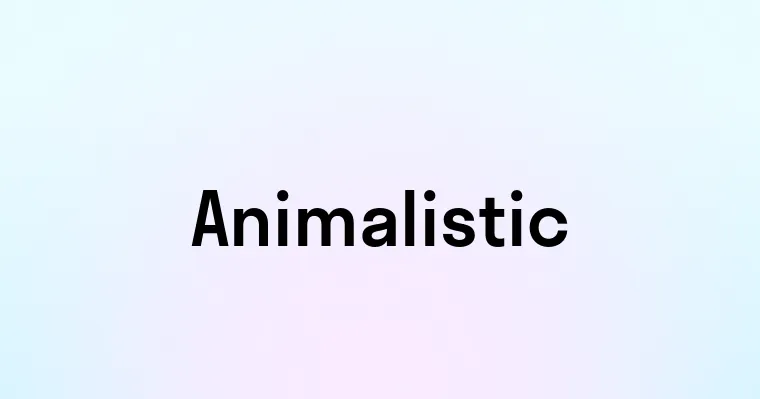 Animalistic