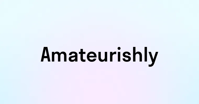 Amateurishly