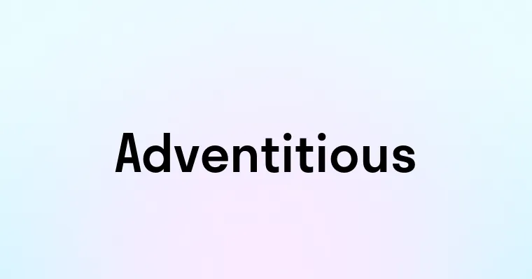 Adventitious — перевод, транскрипция, произношение и примеры