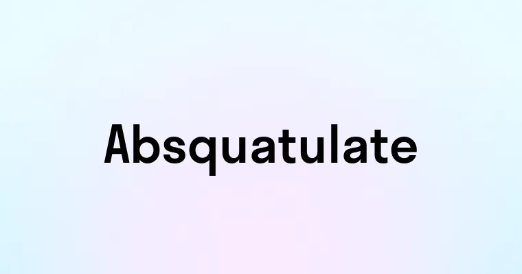 Absquatulate