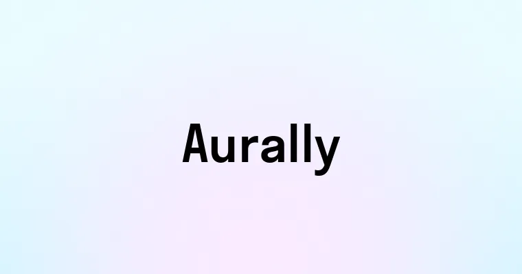 Aurally