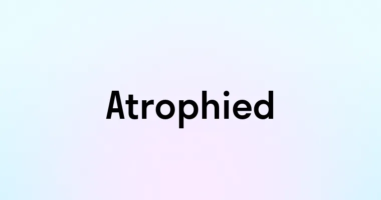 Atrophied