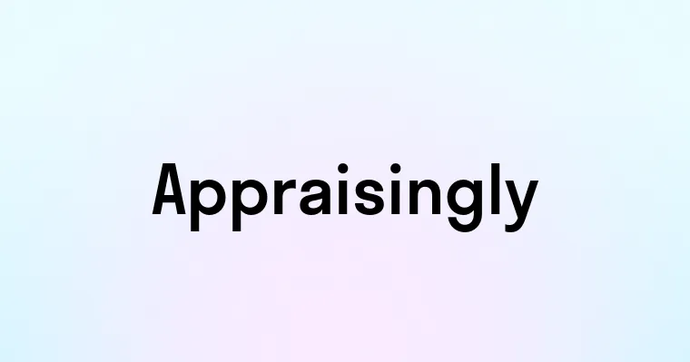 Appraisingly