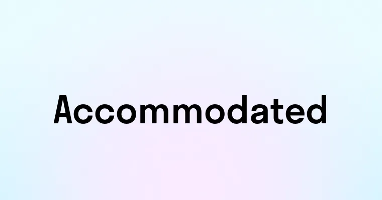 Accommodated