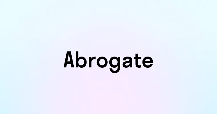 Abrogae Abrogate — перевод, транскрипция, произношение и примеры