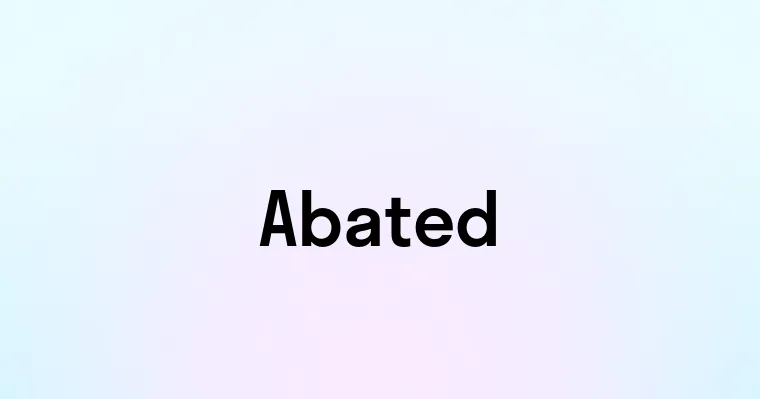 Abated