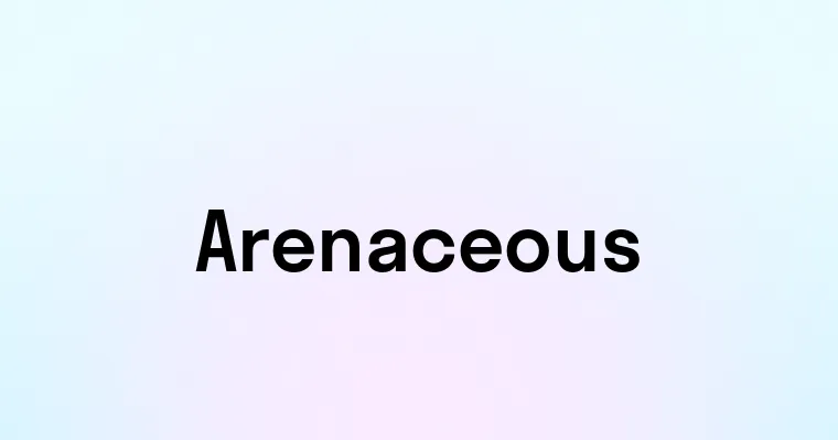 Arenaceous