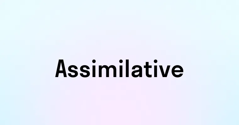 Assimilative — перевод, транскрипция, произношение и примеры