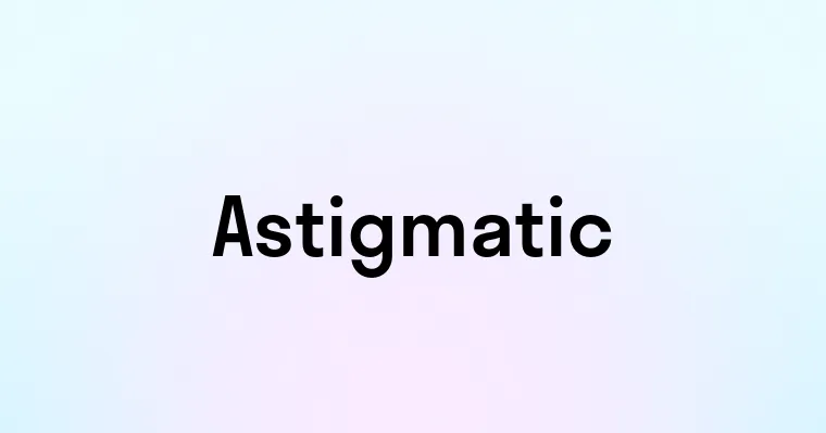 Astigmatic